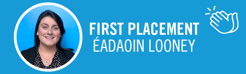 Éadaoin Looney - First Placement